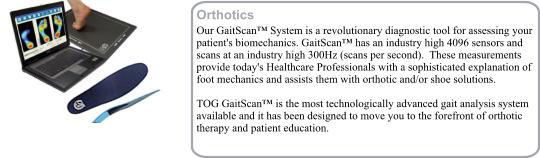 Orthotics Our GaitScan� System is a revolutionary diagnostic tool for assessing your patient's biomechanics. GaitScan� has an industry high 4096 sensors and scans at an industry high 300Hz (scans per second).  These measurements provide today's Healthcare Professionals with a sophisticated explanation of foot mechanics and assists them with orthotic and/or shoe solutions.    TOG GaitScan� is the most technologically advanced gait analysis system available and it has been designed to move you to the forefront of orthotic therapy and patient education.